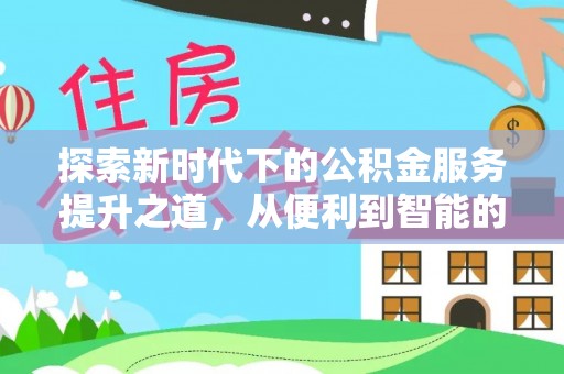 浑源探索新时代下的公积金服务提升之道，从便利到智能的全面升级