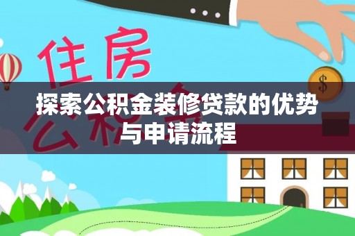浑源探索公积金装修贷款的优势与申请流程