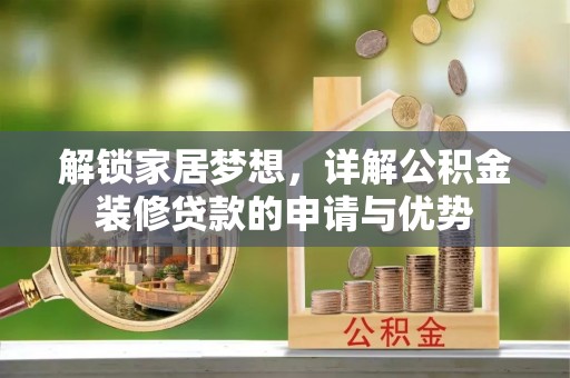浑源解锁家居梦想，详解公积金装修贷款的申请与优势