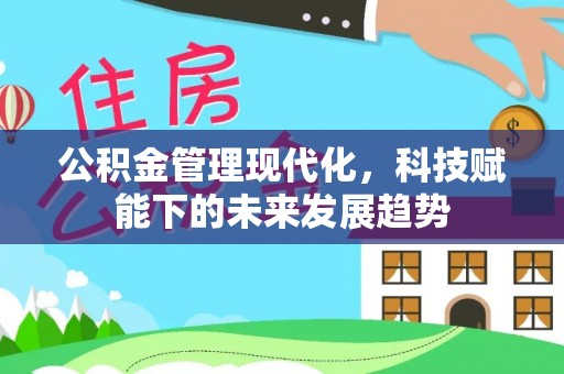 浑源公积金管理现代化，科技赋能下的未来发展趋势