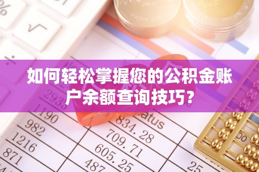 浑源如何轻松掌握您的公积金账户余额查询技巧？
