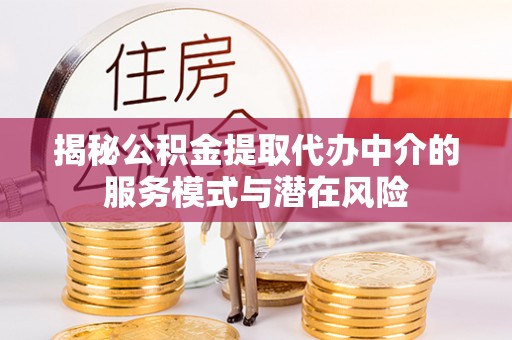 浑源揭秘公积金提取代办中介的服务模式与潜在风险