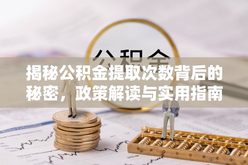 浑源揭秘公积金提取次数背后的秘密，政策解读与实用指南