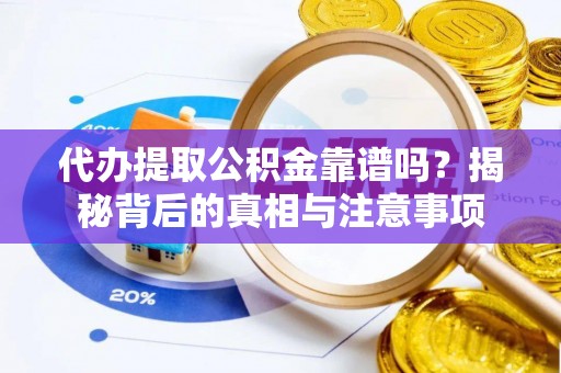 浑源代办提取公积金靠谱吗？揭秘背后的真相与注意事项