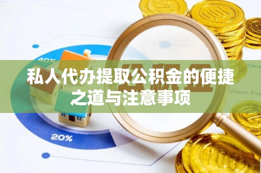 浑源私人代办提取公积金的便捷之道与注意事项
