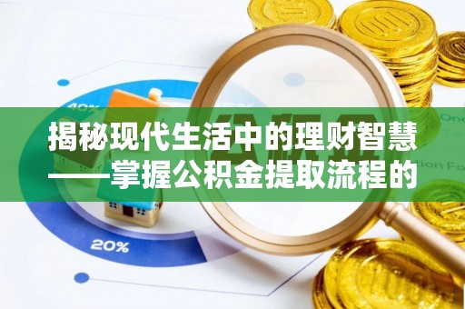 浑源揭秘现代生活中的理财智慧——掌握公积金提取流程的必备指南