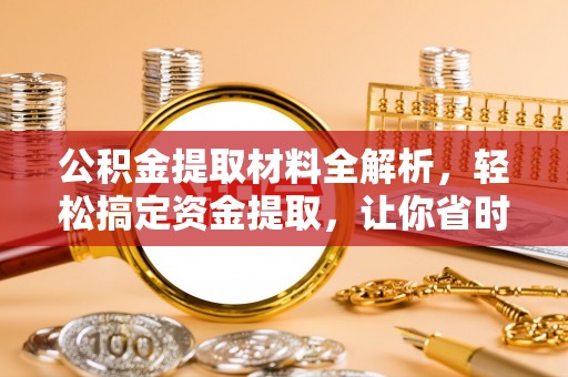 浑源公积金提取材料全解析，轻松搞定资金提取，让你省时又省心