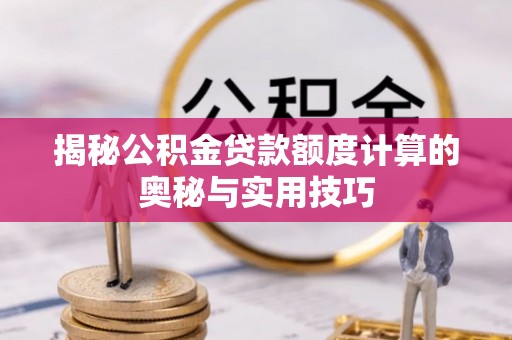 浑源揭秘公积金贷款额度计算的奥秘与实用技巧