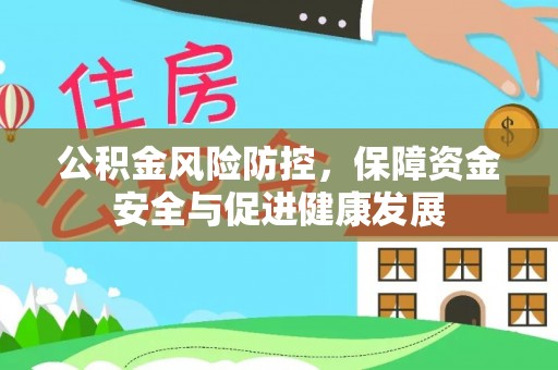 浑源公积金风险防控，保障资金安全与促进健康发展