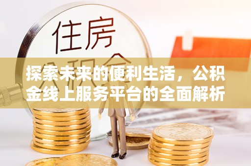 浑源探索未来的便利生活，公积金线上服务平台的全面解析