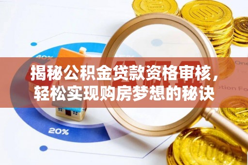 浑源揭秘公积金贷款资格审核，轻松实现购房梦想的秘诀
