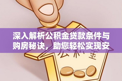 浑源深入解析公积金贷款条件与购房秘诀，助您轻松实现安居梦