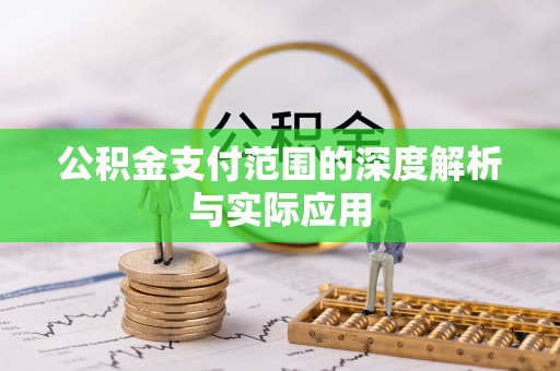 浑源公积金支付范围的深度解析与实际应用