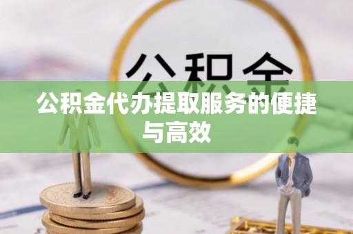 浑源公积金代办提取服务的便捷与高效