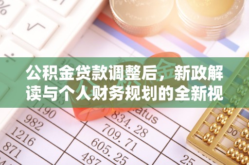 浑源公积金贷款调整后，新政解读与个人财务规划的全新视角