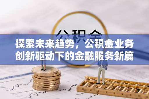 浑源探索未来趋势，公积金业务创新驱动下的金融服务新篇章