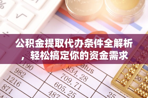 浑源公积金提取代办条件全解析，轻松搞定你的资金需求