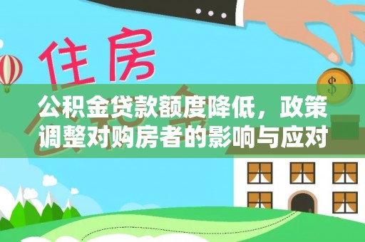 浑源公积金贷款额度降低，政策调整对购房者的影响与应对策略