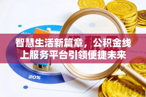 浑源智慧生活新篇章，公积金线上服务平台引领便捷未来