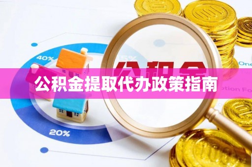 浑源公积金提取代办政策指南