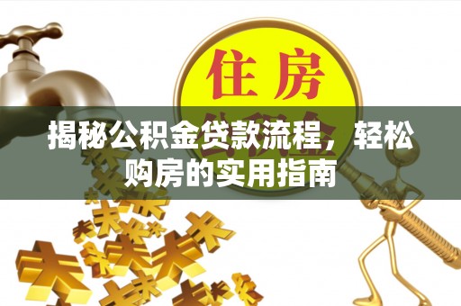 浑源揭秘公积金贷款流程，轻松购房的实用指南