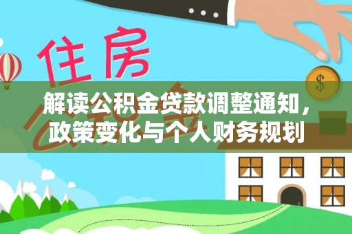 浑源解读公积金贷款调整通知，政策变化与个人财务规划