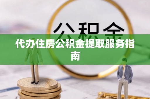 浑源代办住房公积金提取服务指南