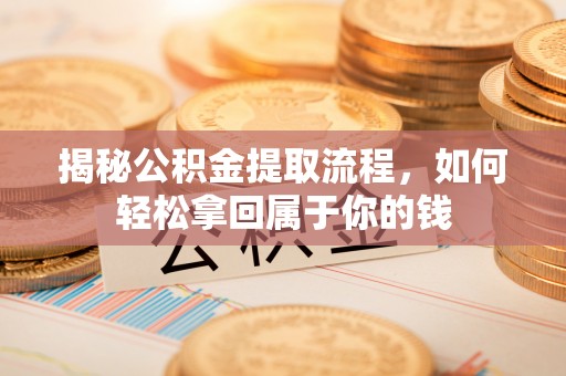 浑源揭秘公积金提取流程，如何轻松拿回属于你的钱