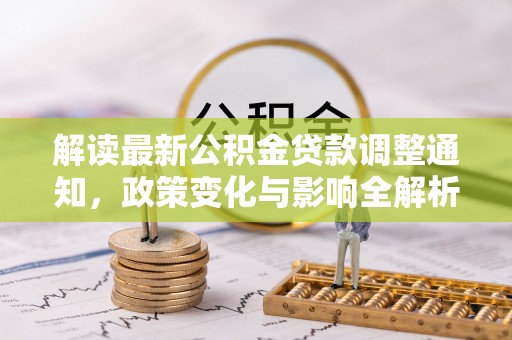 浑源解读最新公积金贷款调整通知，政策变化与影响全解析