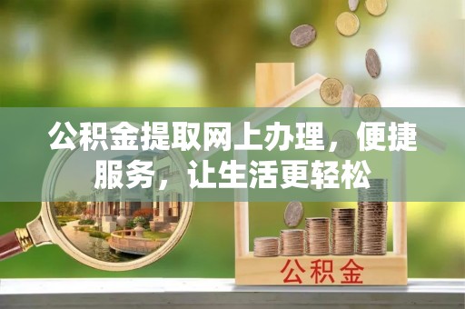浑源公积金提取网上办理，便捷服务，让生活更轻松