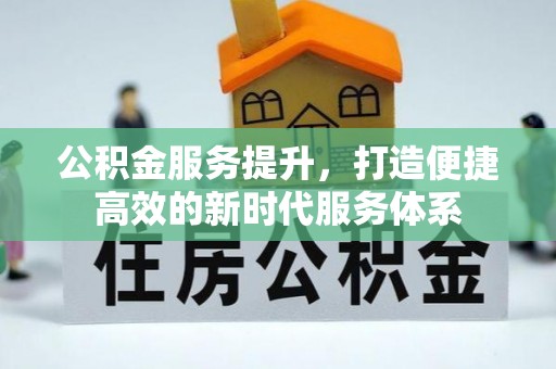 浑源公积金服务提升，打造便捷高效的新时代服务体系