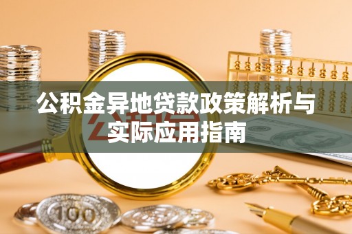 浑源公积金异地贷款政策解析与实际应用指南