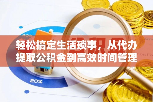 浑源轻松搞定生活琐事，从代办提取公积金到高效时间管理