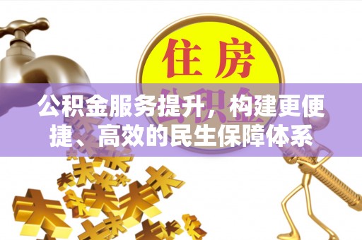 浑源公积金服务提升，构建更便捷、高效的民生保障体系