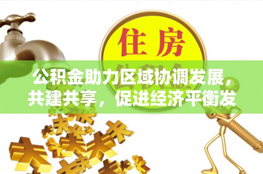 浑源公积金助力区域协调发展，共建共享，促进经济平衡发展