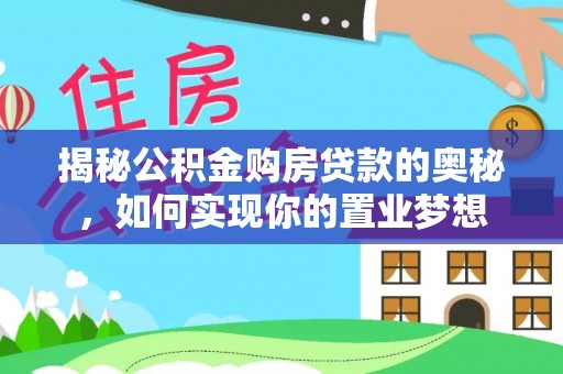 浑源揭秘公积金购房贷款的奥秘，如何实现你的置业梦想