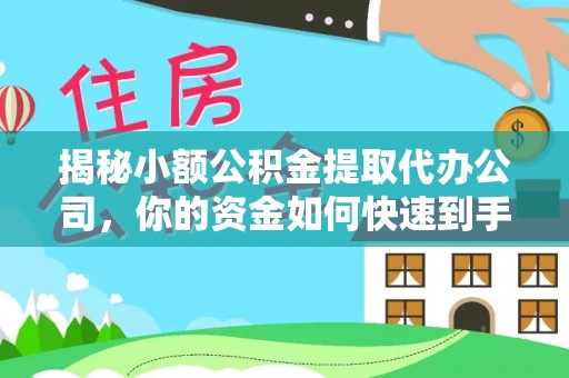 浑源揭秘小额公积金提取代办公司，你的资金如何快速到手？