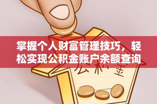浑源掌握个人财富管理技巧，轻松实现公积金账户余额查询与规划