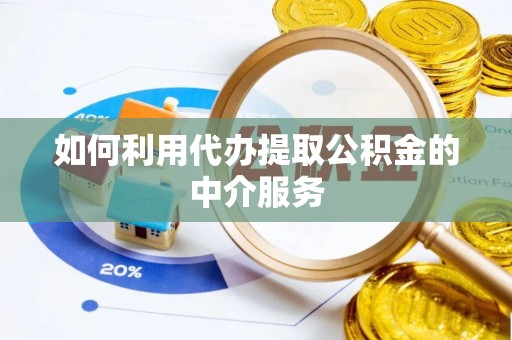 浑源如何利用代办提取公积金的中介服务