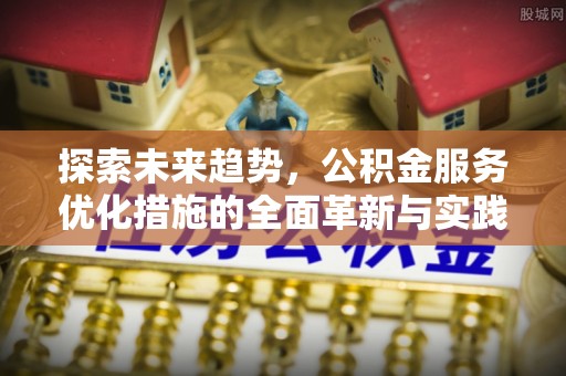 浑源探索未来趋势，公积金服务优化措施的全面革新与实践