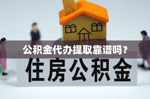 浑源公积金代办提取靠谱吗？