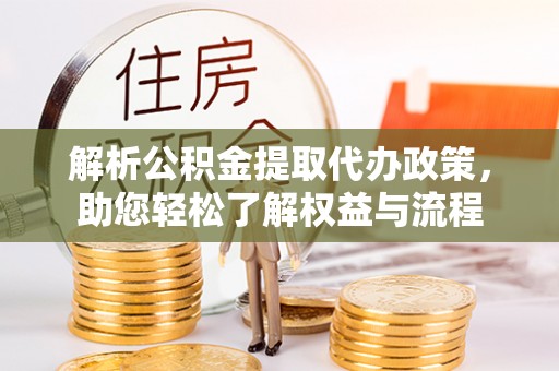 浑源解析公积金提取代办政策，助您轻松了解权益与流程