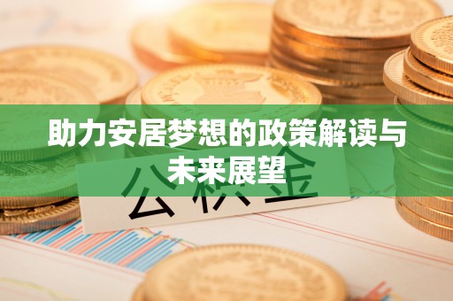 浑源助力安居梦想的政策解读与未来展望