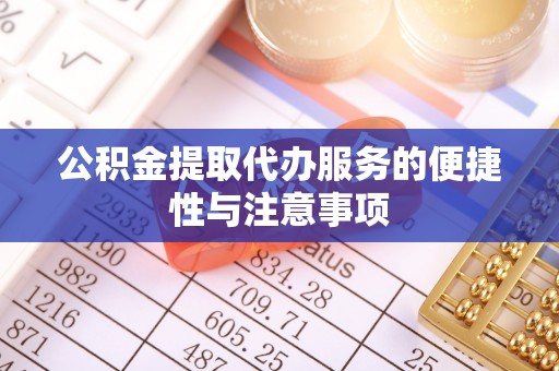 浑源公积金提取代办服务的便捷性与注意事项