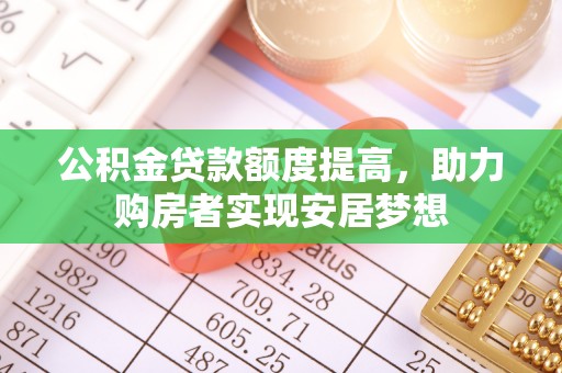 浑源公积金贷款额度提高，助力购房者实现安居梦想