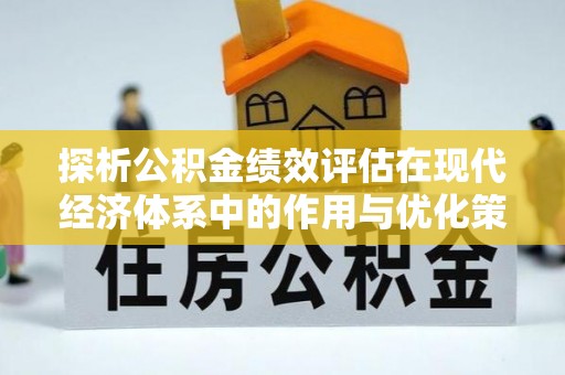 浑源探析公积金绩效评估在现代经济体系中的作用与优化策略