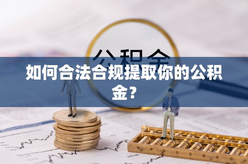 浑源如何合法合规提取你的公积金？
